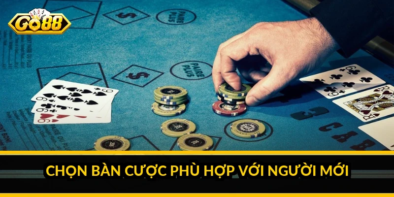 Chọn bàn cược phù hợp với người mới