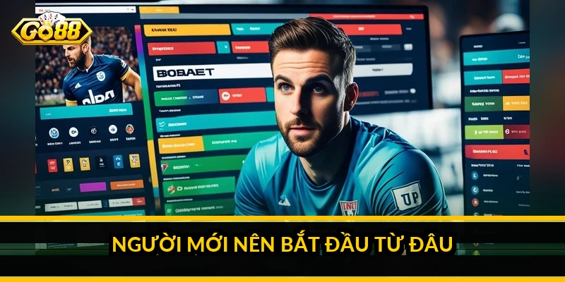 Người mới nên bắt đầu từ đâu