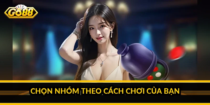Chọn nhóm theo cách chơi của bạn