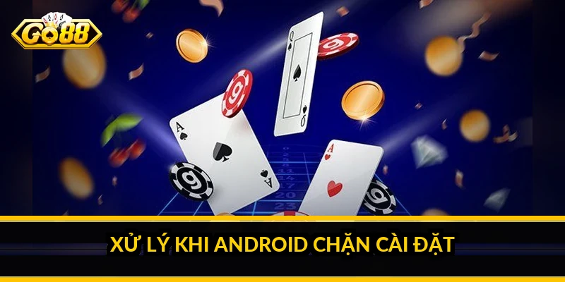 Cách Tải Go88 Mới Nhất An Toàn Theo Từng Thiết Bị Xử lý khi Android chặn cài đặt