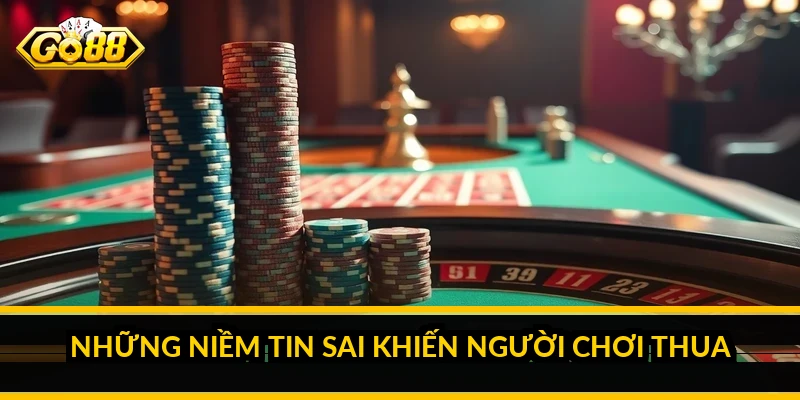 Những niềm tin sai khiến người chơi thua