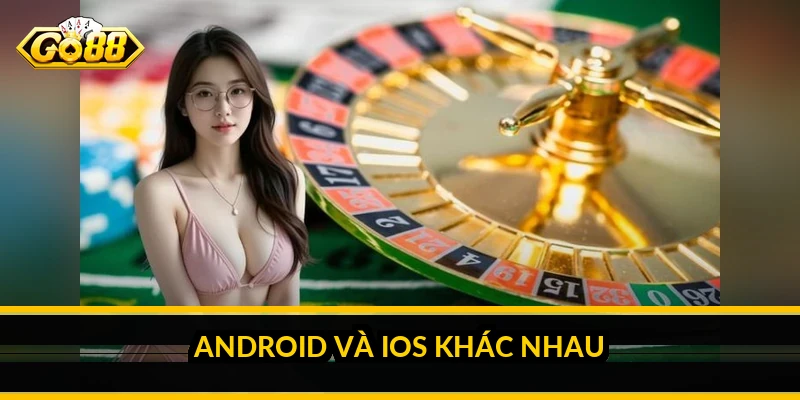 Tải app GO88: cài đặt cho Android và iOS an toàn Android và iOS khác nhau ra sao