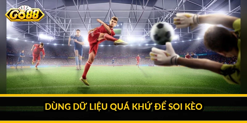 Dùng dữ liệu quá khứ để soi kèo