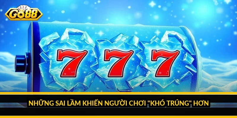 Mẹo chơi nổ hũ dễ trúng: chọn game và quản lý vốn đúng Những sai lầm khiến người chơi "khó trúng" hơn