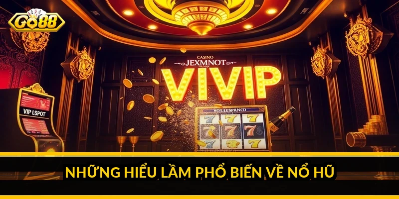 Những hiểu lầm phổ biến về nổ hũ