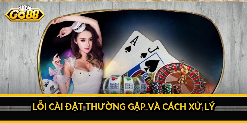 Tải app GO88: cài đặt cho Android và iOS an toàn Lỗi cài đặt thường gặp và cách xử lý