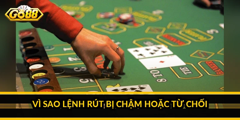 Vì sao lệnh rút bị chậm hoặc từ chối
