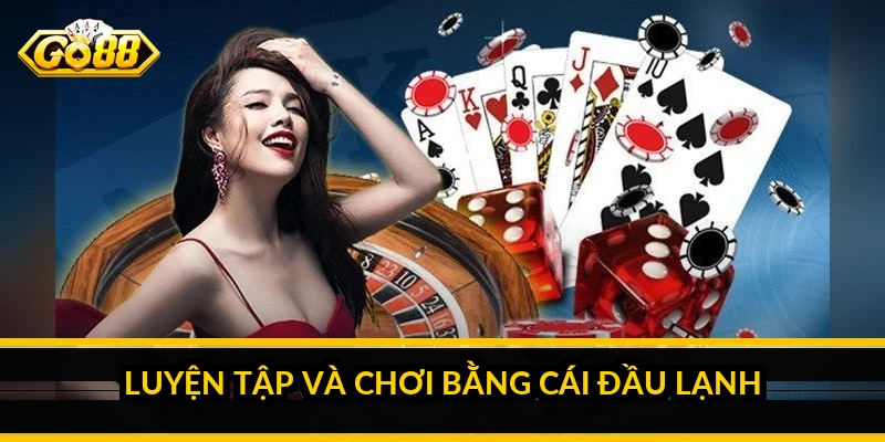 Mẹo chơi tiến lên luôn thắng: chiến thuật thực chiến Luyện tập và chơi bằng cái đầu lạnh