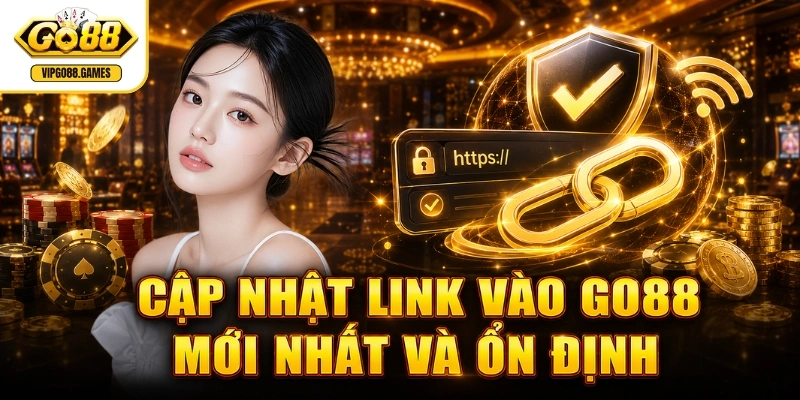 Cập nhật link vào GO88 mới nhất và ổn định