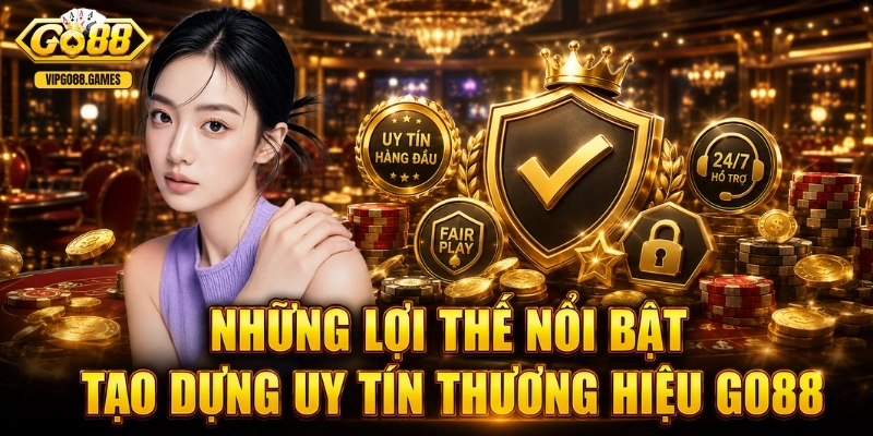 Những lợi thế nổi bật tạo dựng uy tín thương hiệu GO88